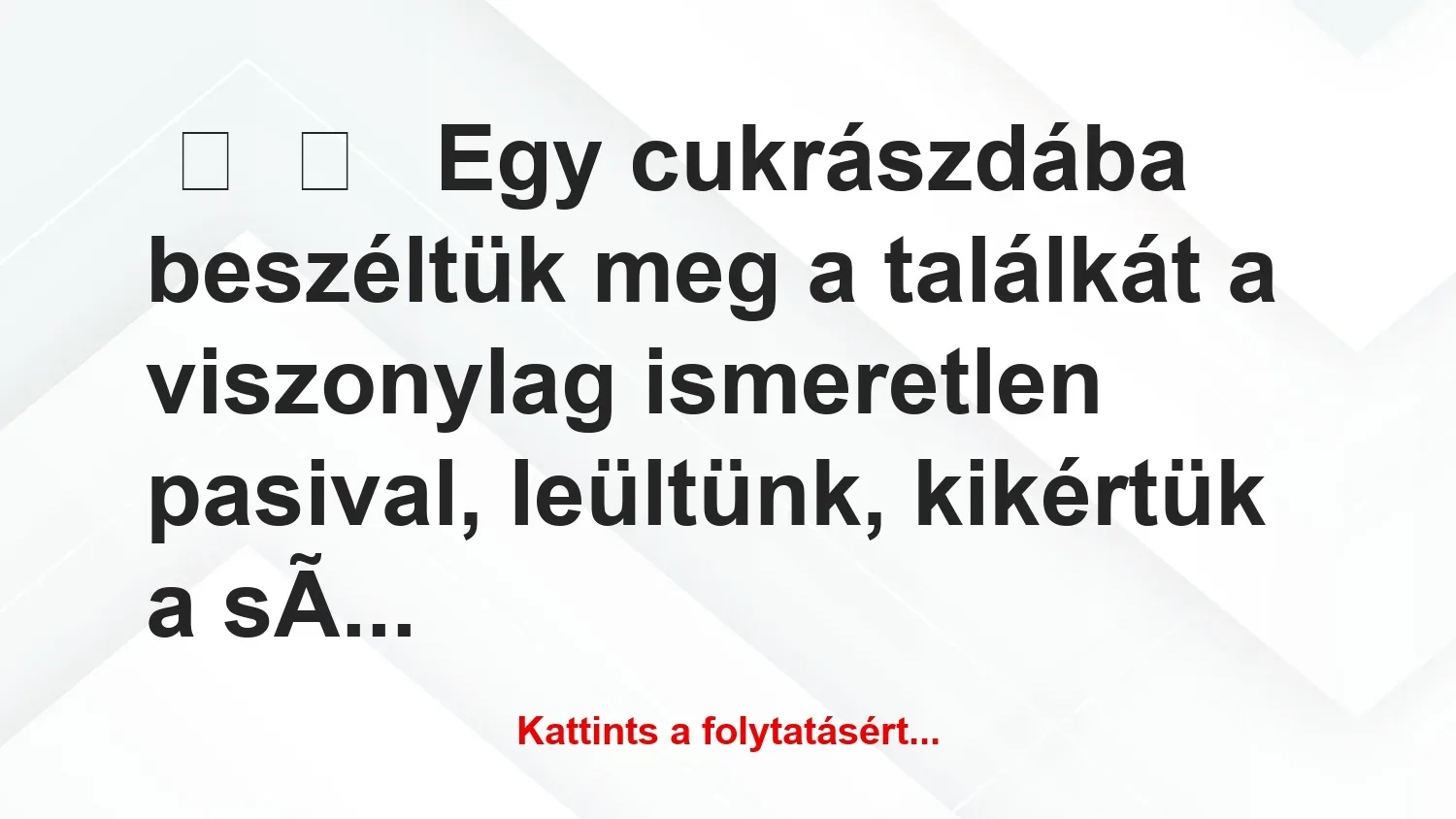 Vicces történet: 
	    	    


Egy cukrászdába beszéltük meg a…