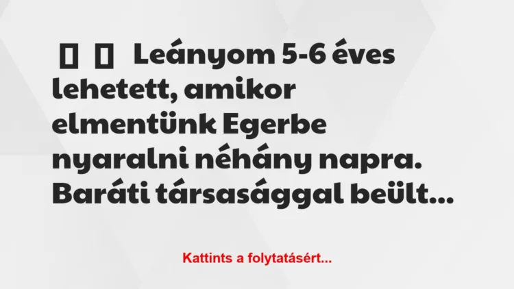 Vicces történet: 
	    	    


Leányom 5-6 éves lehetett, amikor…