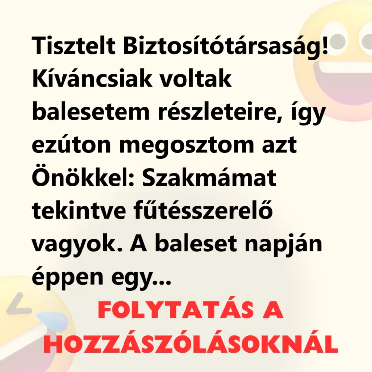 Vicc: Tisztelt Biztosítótársaság! Kíváncsiak voltak balesetem részleteire: