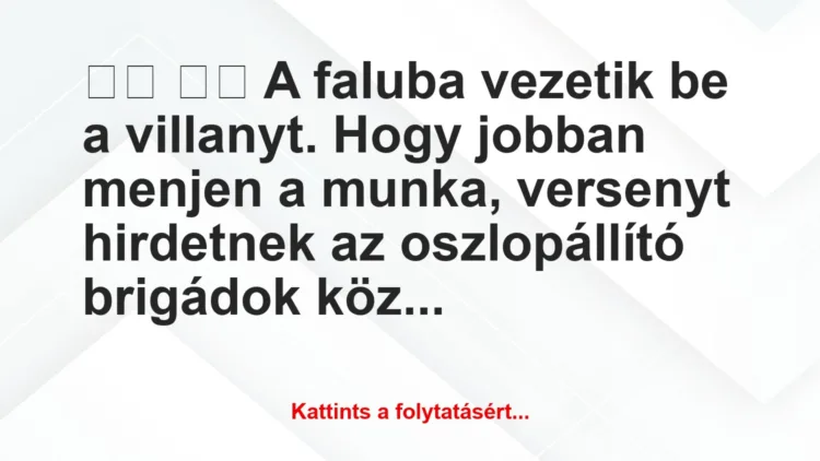 Vicc: 
		  
		  A faluba vezetik be a villanyt. Hogy jobban…