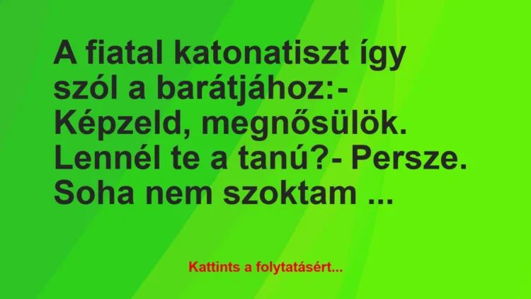 Vicc: A fiatal katonatiszt így szól a barátjához:

– Képzeld,…