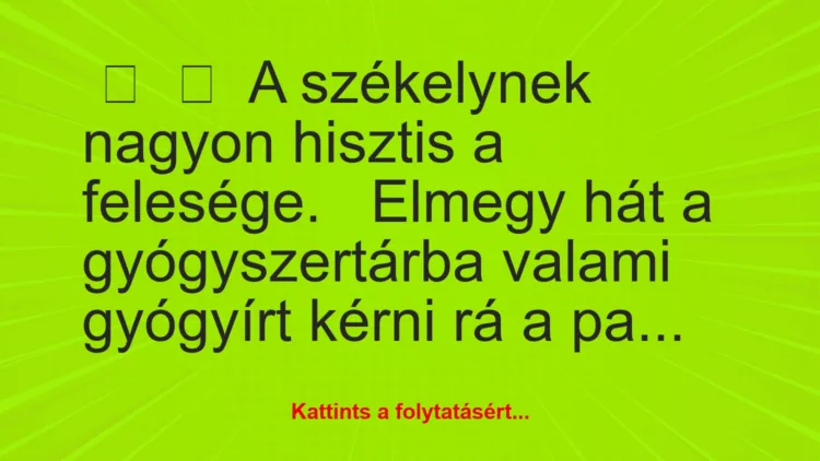 Vicc: 
	    	    A székelynek nagyon hisztis a felesége.


Elmegy hát a…