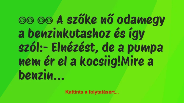 Vicc: 
		  
		  A szőke nő odamegy a benzinkutashoz és így…