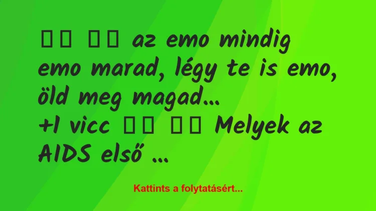 Vicc: 
		  
		  az emo mindig emo marad, légy te is emo, öld …