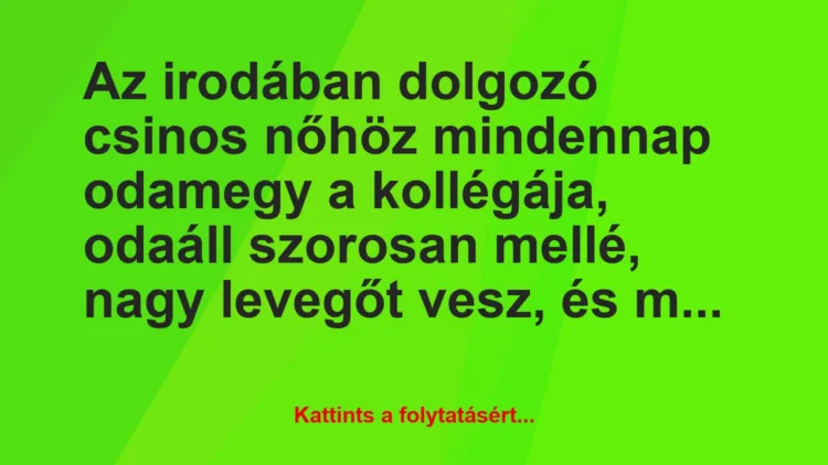 Vicc: Az irodában dolgozó csinos nőhöz mindennap odamegy a kollégája, odaáll…