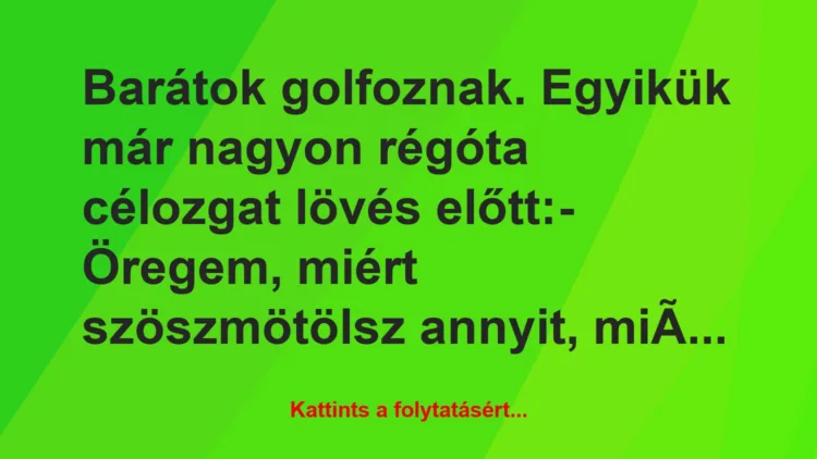 Vicc: Barátok golfoznak. Egyikük már nagyon régóta célozgat lövés…