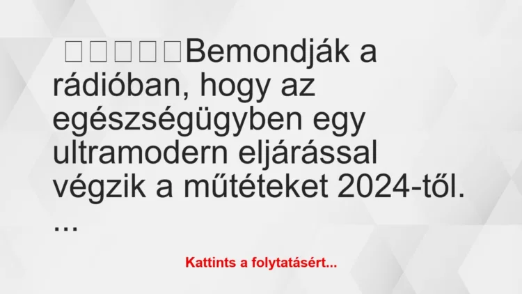 Vicc: Bemondja a rádió, hogy az egészségügyben egy ultramodern…