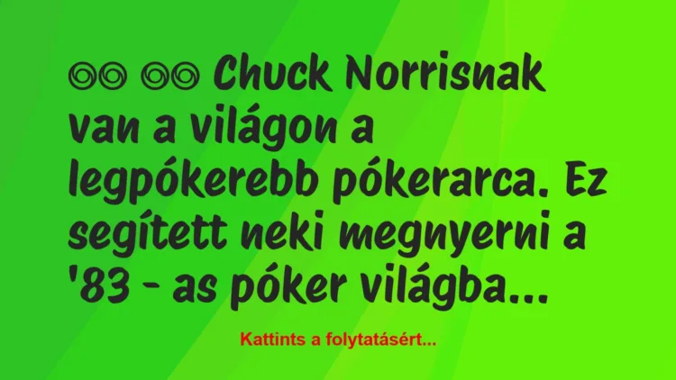 Vicc: 
		  
		  Chuck Norrisnak van a világon a legpókerebb póker…