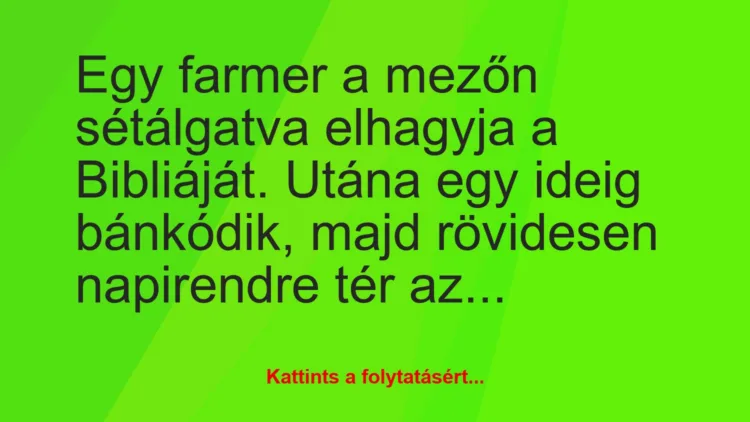 Vicc: Egy farmer a mezőn sétálgatva elhagyja a Bibliáját. Utána egy ideig…