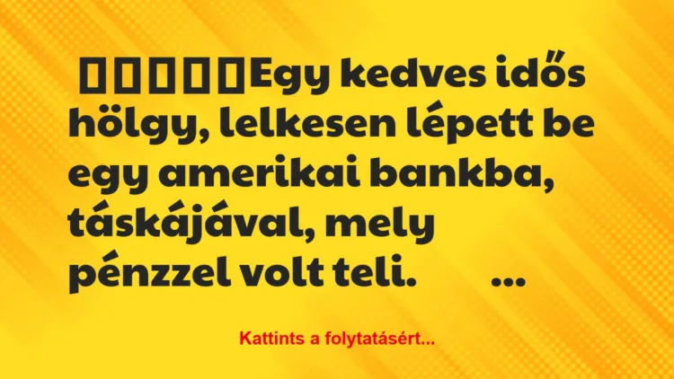 Vicc: Egy kedves idős hölgy, lelkesen lépett be egy amerikai bankba,…