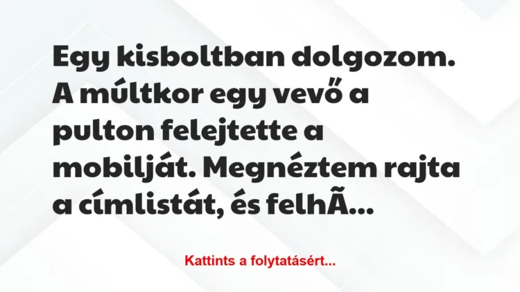 Vicc: Egy kisboltban dolgozom. A múltkor egy vevő a pulton felejtette a…