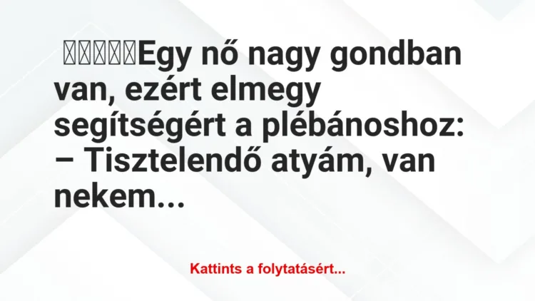 Vicc: Egy nő nagy gondban van,  ezért elmegy segítségért a…