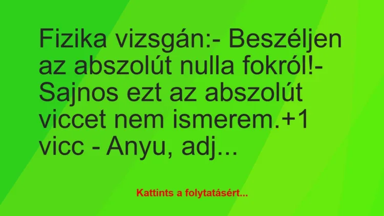 Vicc: Fizika vizsgán:

– Beszéljen az abszolút nulla fokról!

-…