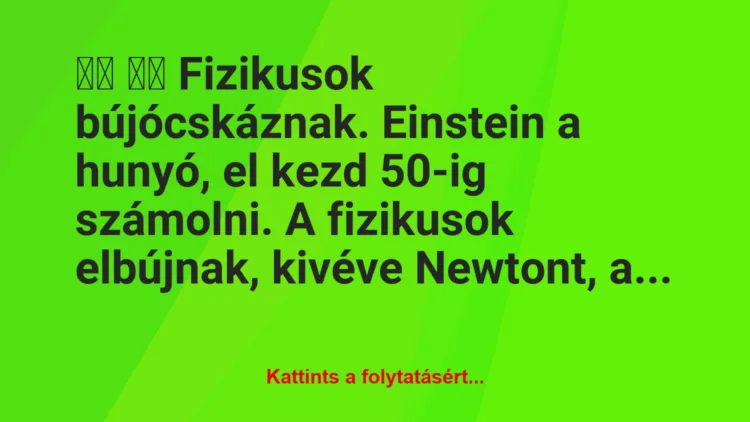 Vicc: 
		  
		  Fizikusok bújócskáznak. Einstein a hunyó, el kezd…