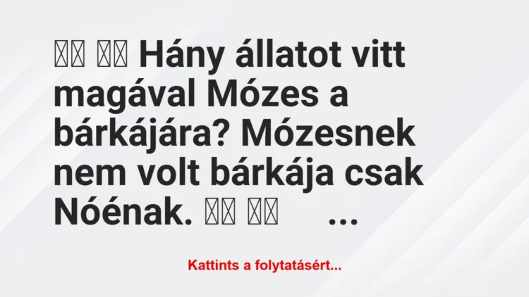 Vicc: 
		  
		  Hány állatot vitt magával Mózes a bárkájára?…