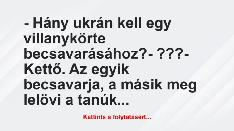 Vicc: – Hány ukrán kell egy villanykörte becsavarásához?

– ???

-…