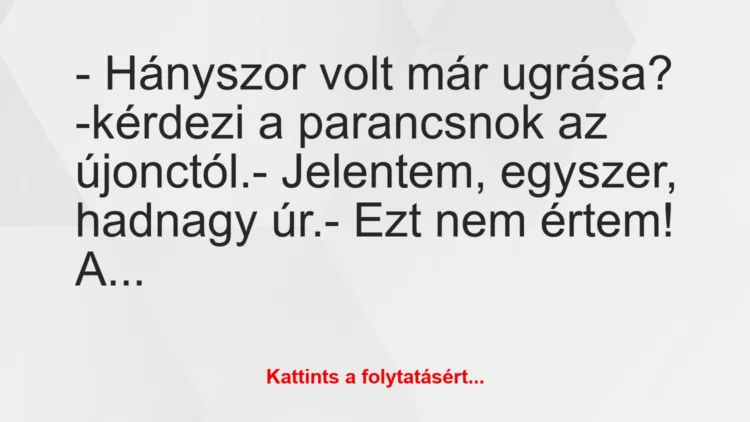 Vicc: – Hányszor volt már ugrása? -kérdezi a parancsnok az újonctól.

-…