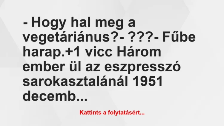 Vicc: – Hogy hal meg a vegetáriánus?

– ???

– Fűbe harap.