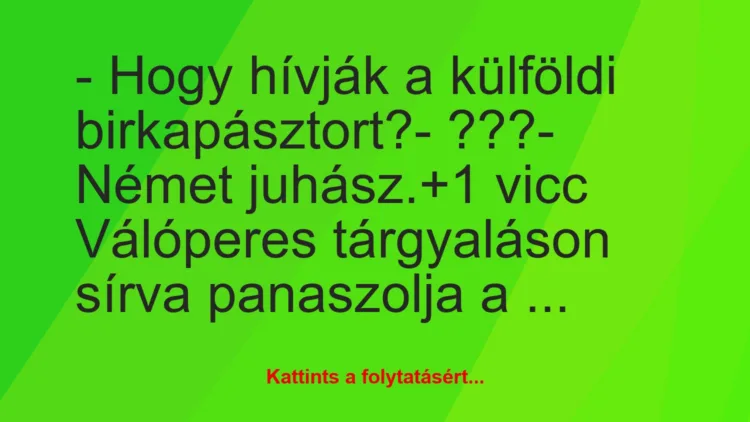 Vicc: – Hogy hívják a külföldi birkapásztort?

– ???

– Német…