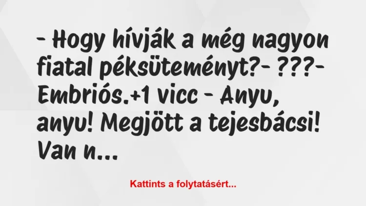 Vicc: – Hogy hívják a még nagyon fiatal péksüteményt?

– ???

-…