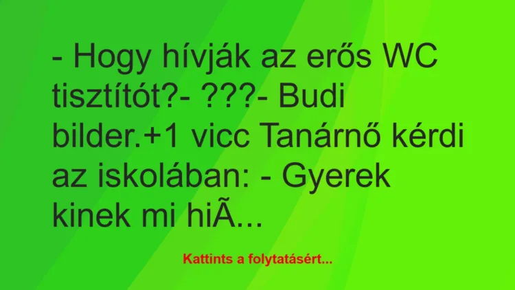 Vicc: – Hogy hívják az erős WC tisztítót?

– ???

– Budi bilder.