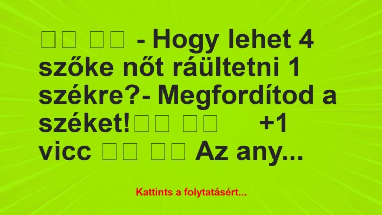 Vicc: 
		  
		  – Hogy lehet 4 szőke nőt ráültetni 1 székre?-…