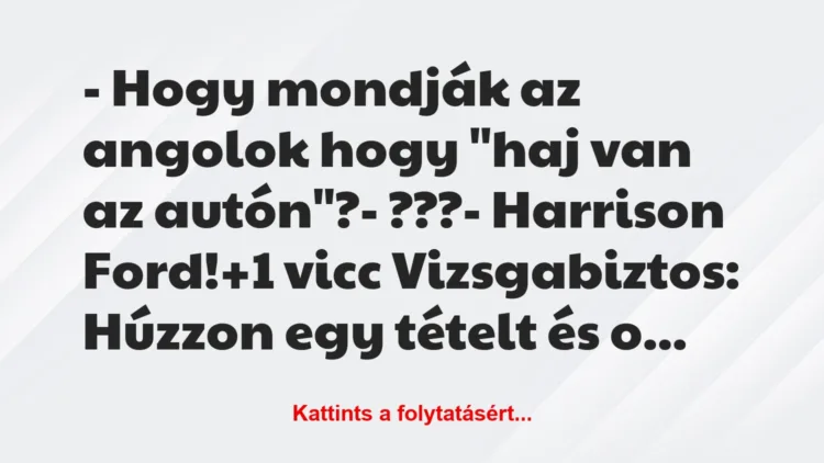 Vicc: – Hogy mondják az angolok hogy „haj van az autón”?

– ???

-…