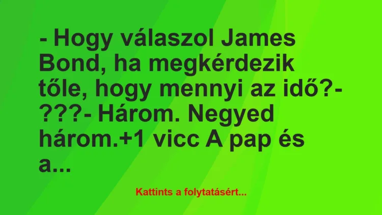 Vicc: – Hogy válaszol James Bond, ha megkérdezik tőle, hogy mennyi az…