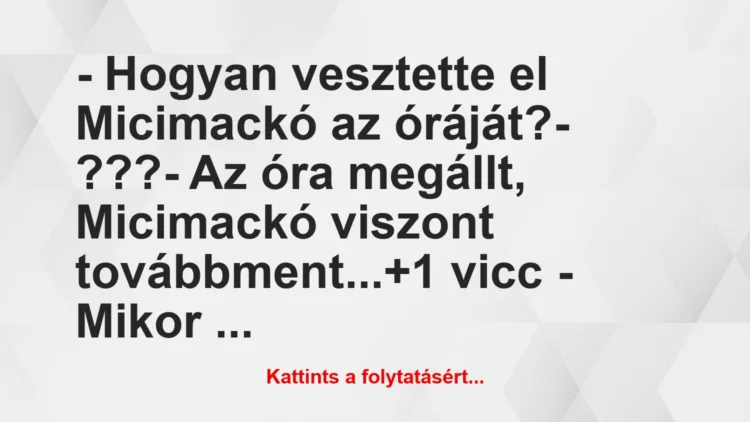 Vicc: – Hogyan vesztette el Micimackó az óráját?

– ???

– Az óra…