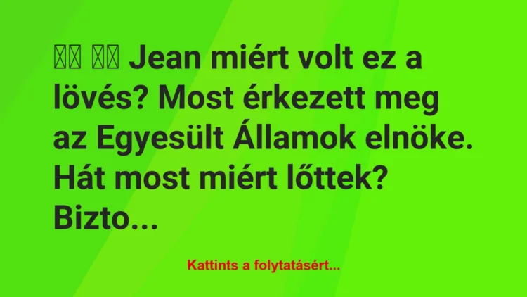 Vicc: 
		  
		  Jean miért volt ez a lövés? Most érkezett meg az …