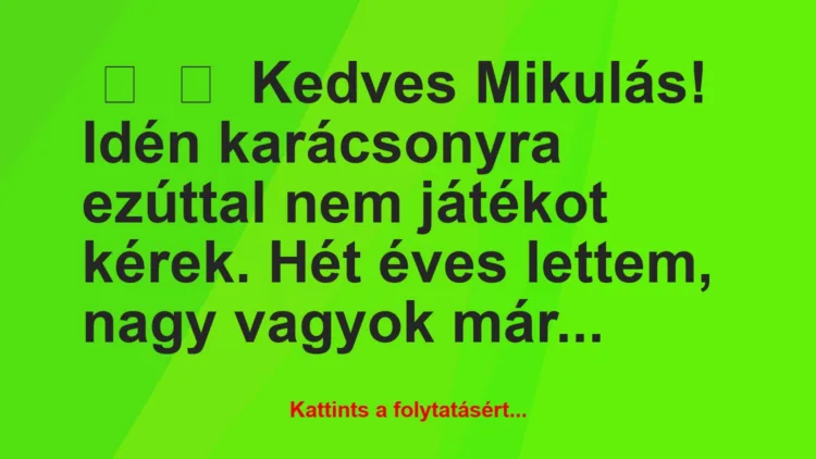 Vicc: 
	    	    Kedves Mikulás!





Idén karácsonyra ezúttal nem…