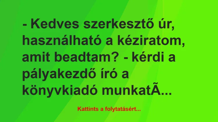 Vicc: – Kedves szerkesztő úr, használható a kéziratom, amit beadtam? – kérdi…