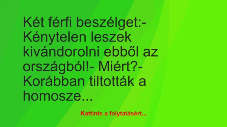 Vicc: Két férfi beszélget:

– Kénytelen leszek kivándorolni ebből az…