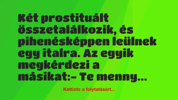 Vicc: Két prostituált összetalálkozik, és pihenésképpen leülnek egy italra….