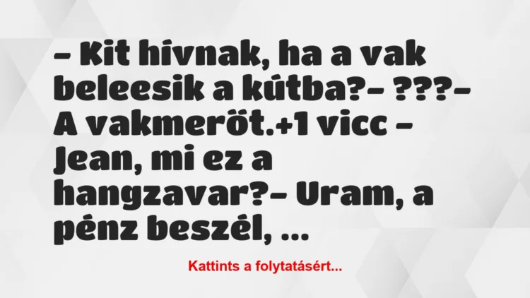 Vicc: – Kit hívnak, ha a vak beleesik a kútba?

– ???

– A…