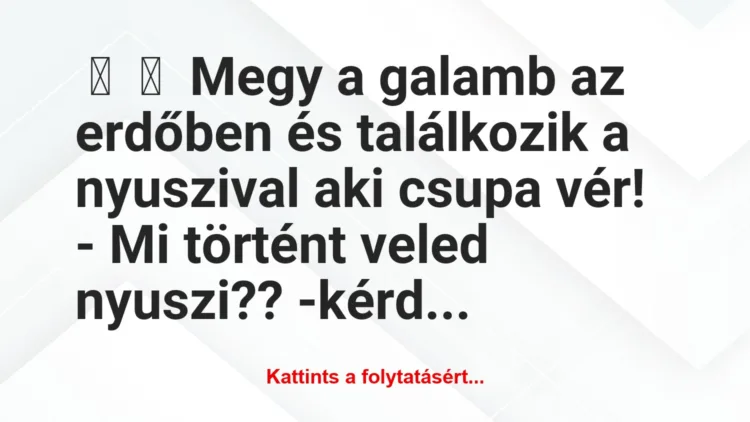 Vicc: 
	    	    Megy a galamb az erdőben és találkozik a nyuszival aki…