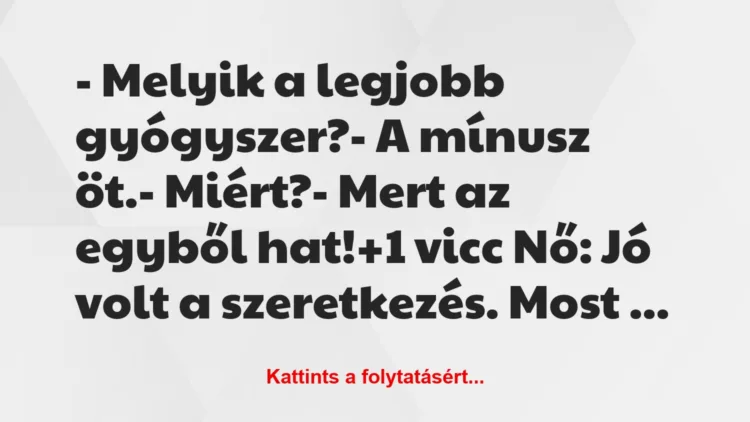 Vicc: – Melyik a legjobb gyógyszer?

– A mínusz öt.

– Miért?

-…