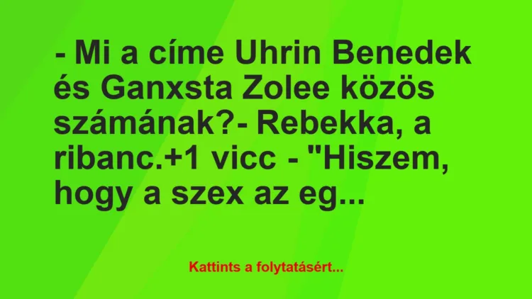 Vicc: – Mi a címe Uhrin Benedek és Ganxsta Zolee közös számának?

-…