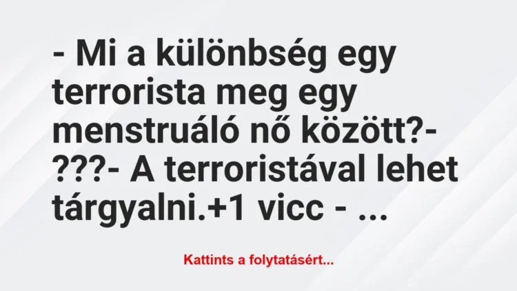 Vicc: – Mi a különbség egy terrorista meg egy menstruáló nő között?

-…