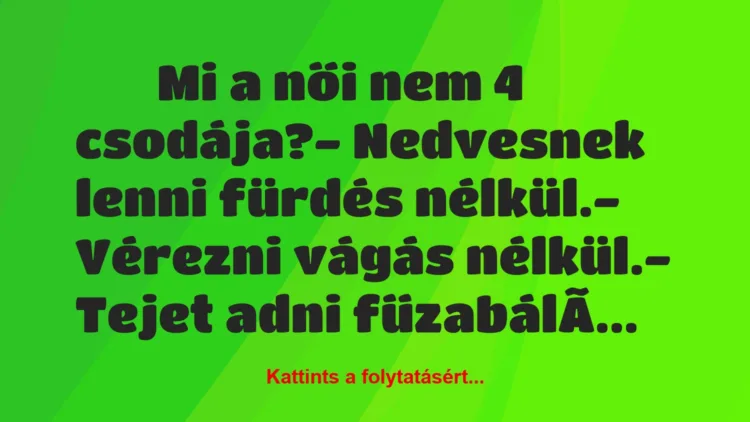 Vicc: 
		  
		  Mi a női nem 4 csodája?- Nedvesnek lenni…