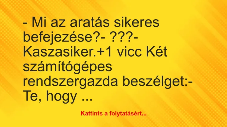 Vicc: – Mi az aratás sikeres befejezése?

– ???

– Kaszasiker.