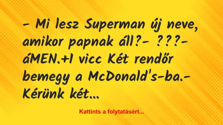 Vicc: – Mi lesz Superman új neve, amikor papnak áll?

– ???

-…