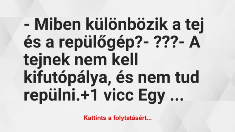 Vicc: – Miben különbözik a tej és a repülőgép?

– ???

– A tejnek…