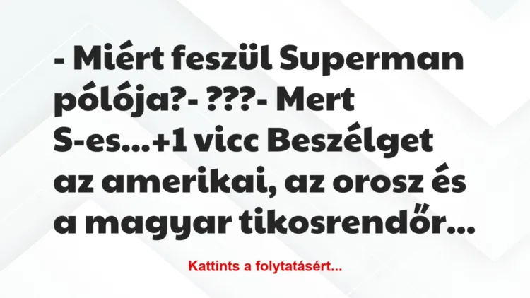 Vicc: – Miért feszül Superman pólója?

– ???

– Mert S-es…