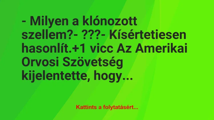 Vicc: – Milyen a klónozott szellem?

– ???

– Kísértetiesen…