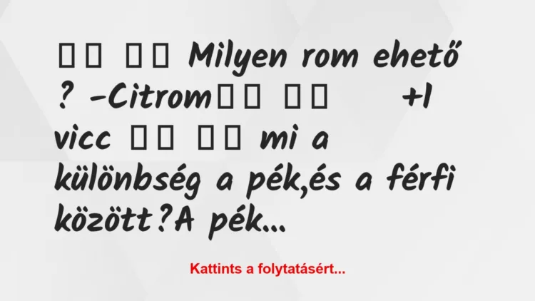 Vicc: 
		  
		  Milyen rom ehető ? -Citrom		 …