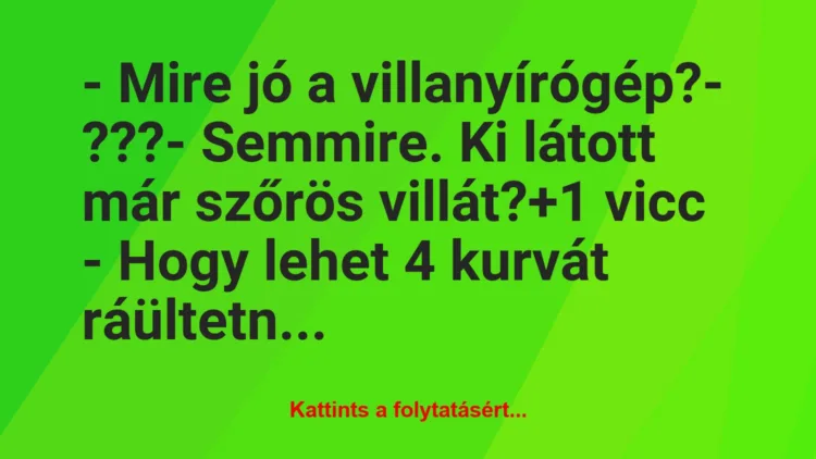 Vicc: – Mire jó a villanyírógép?

– ???

– Semmire. Ki látott már…