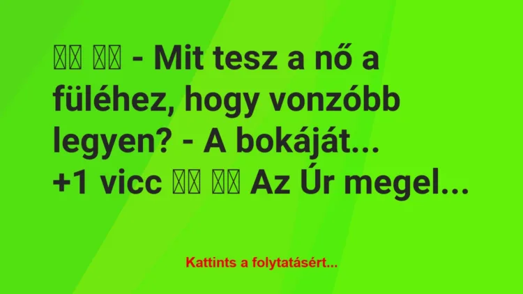 Vicc: 
		  
		  – Mit tesz a nő a füléhez, hogy vonzóbb legyen? -…