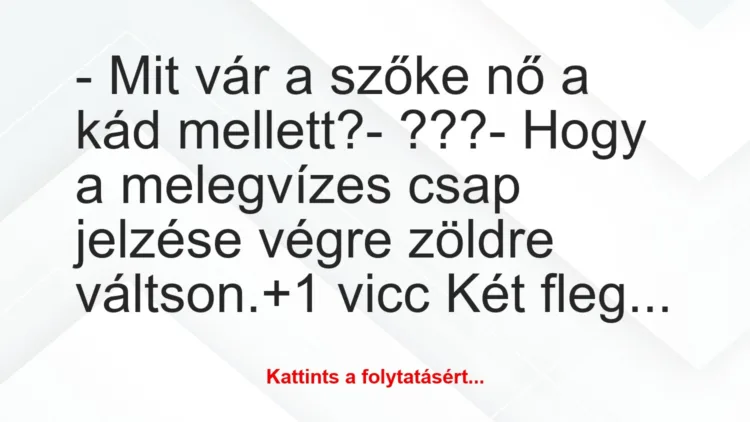 Vicc: – Mit vár a szőke nő a kád mellett?

– ???

– Hogy a…