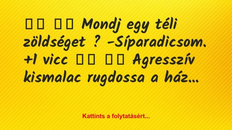 Vicc: 
		  
		  Mondj egy téli zöldséget ?…